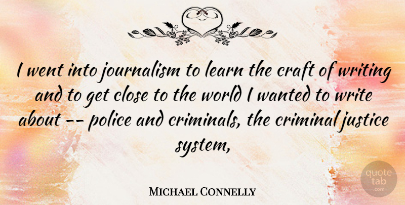 Michael Connelly Quote About Writing, Justice, Police: I Went Into Journalism To...