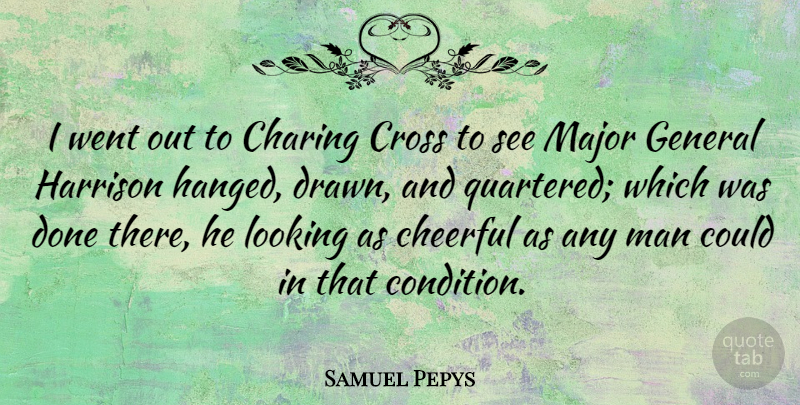 Samuel Pepys Quote About Happiness, Men, Cheerful: I Went Out To Charing...