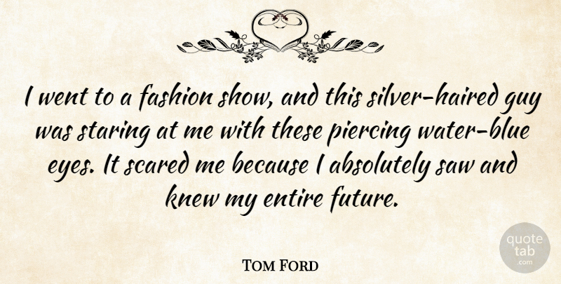 Tom Ford Quote About Fashion, Eye, Blue: I Went To A Fashion...