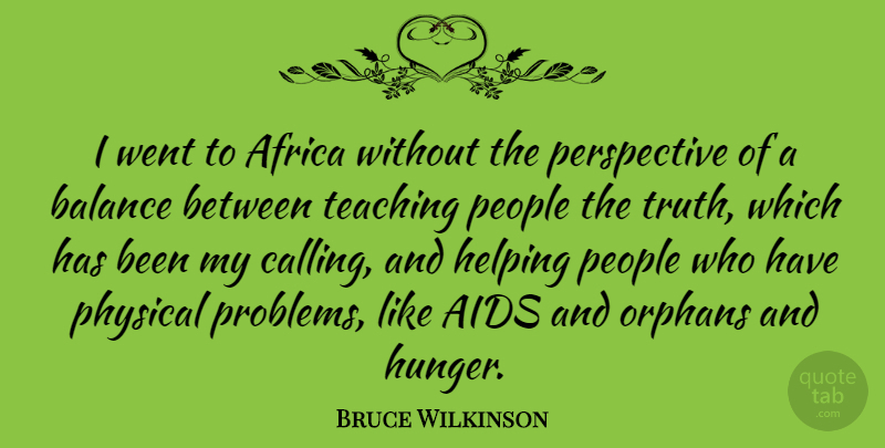 Bruce Wilkinson Quote About Africa, Aids, Helping, Orphans, People: I Went To Africa Without...