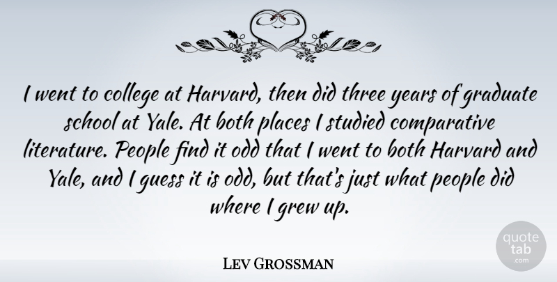 Lev Grossman Quote About School, College, Yale: I Went To College At...