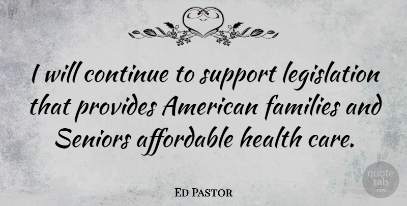 Ed Pastor Quote About Senior, Support, Care: I Will Continue To Support...