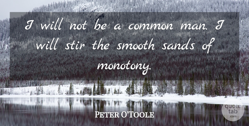 Peter O'Toole Quote About Men, Common, Sand: I Will Not Be A...
