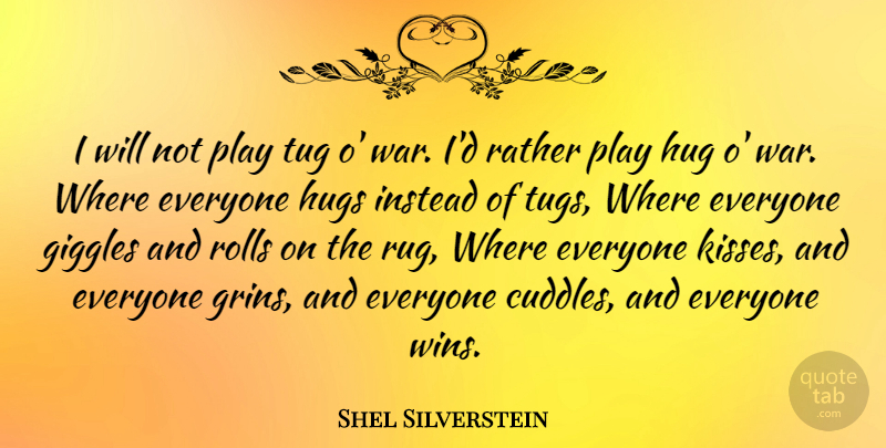 Shel Silverstein Quote About War, Kissing, Winning: I Will Not Play Tug...