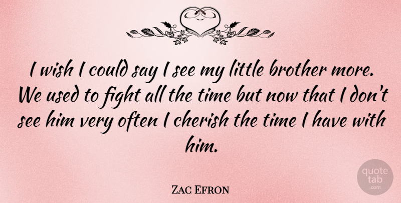 Zac Efron Quote About Brother, Fighting, Wish: I Wish I Could Say...