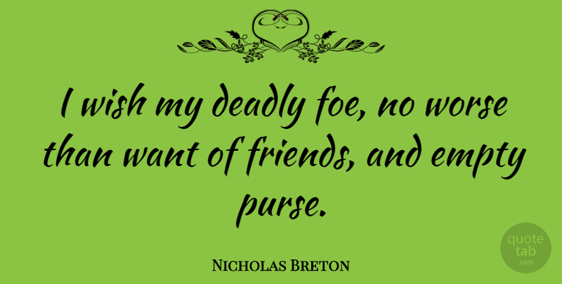 Nicholas Breton Quote About Wish, Want, Purses: I Wish My Deadly Foe...