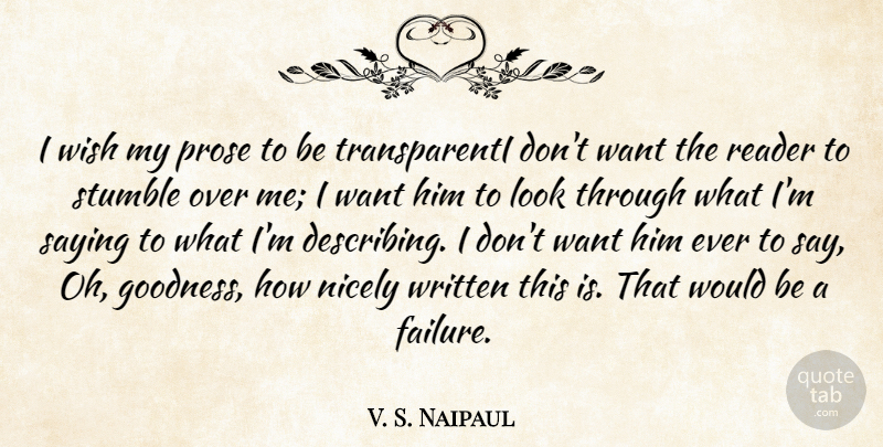 V. S. Naipaul Quote About Writing, Wish, Would Be: I Wish My Prose To...