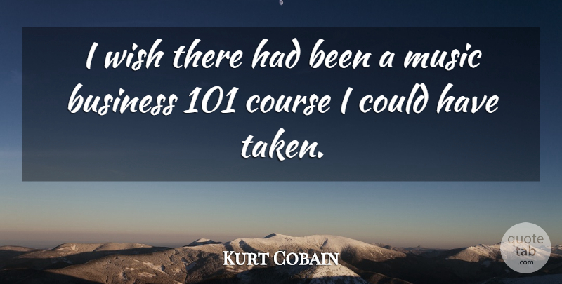 Kurt Cobain Quote About Taken, Wish, Music Business: I Wish There Had Been...
