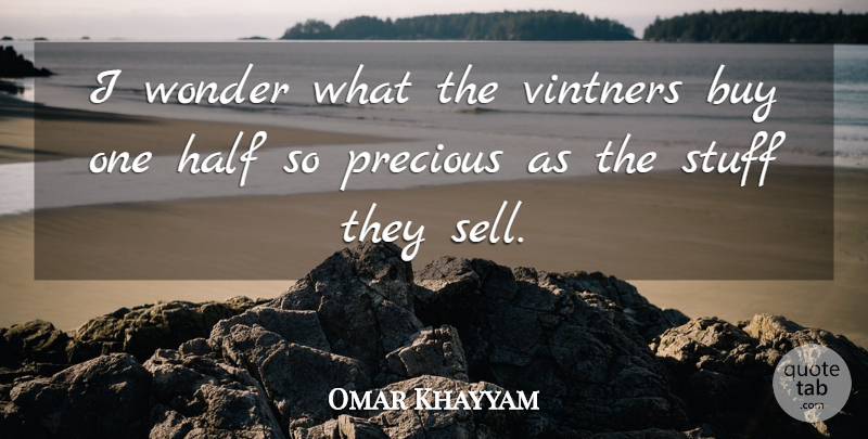 Omar Khayyam Quote About Wine, Half, Stuff: I Wonder What The Vintners...