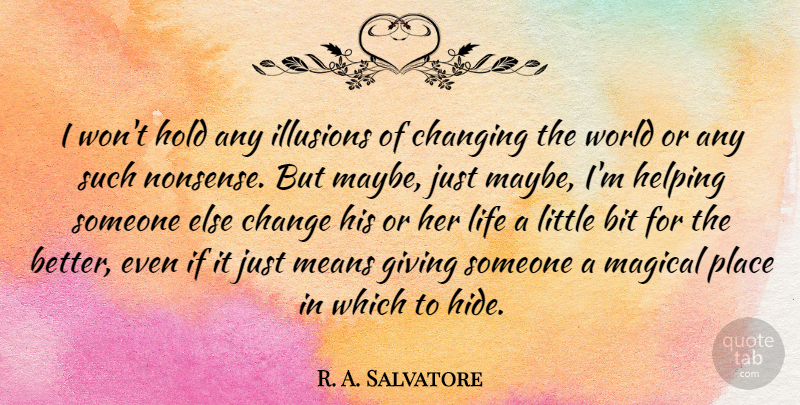 R. A. Salvatore Quote About Bit, Change, Changing, Helping, Hold: I Wont Hold Any Illusions...