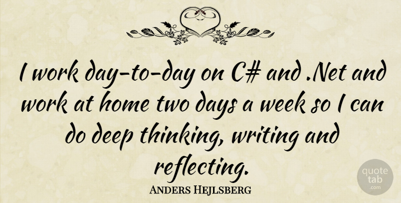 Anders Hejlsberg Quote About Days, Home, Week, Work: I Work Day To Day...