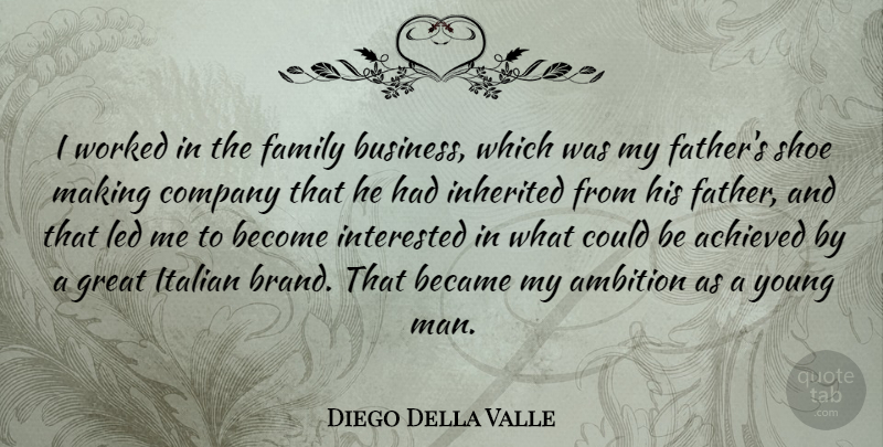 Diego Della Valle Quote About Achieved, Ambition, Became, Business, Company: I Worked In The Family...