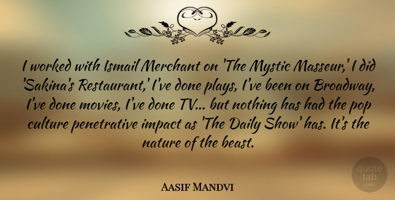 Aasif Mandvi Quote About Culture, Daily, Impact, Merchant, Movies: I Worked With Ismail Merchant...