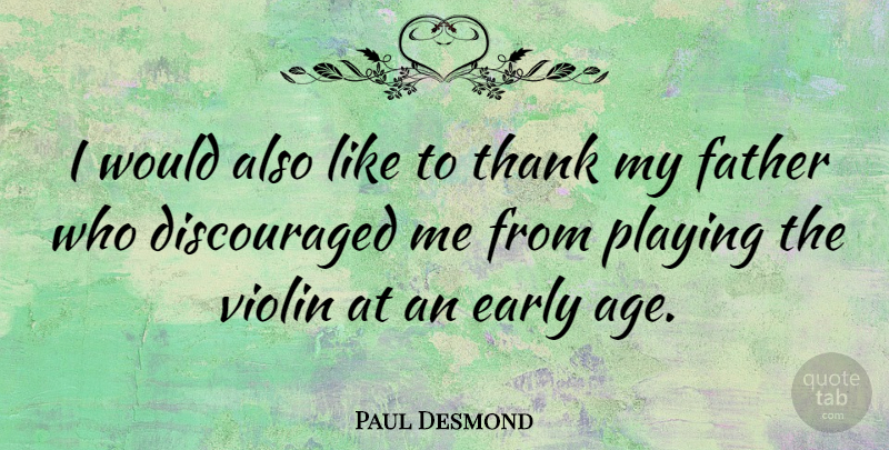 Paul Desmond Quote About Age And Aging, American Musician, Early, Father, Playing: I Would Also Like To...
