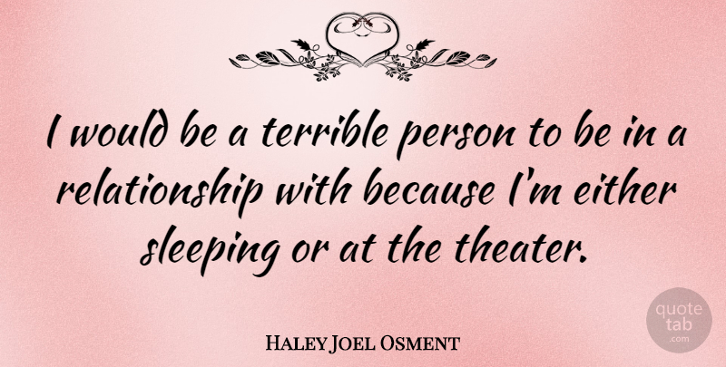 Haley Joel Osment Quote About Sleep, Would Be, Theater: I Would Be A Terrible...