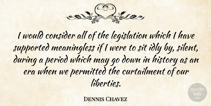 Dennis Chavez Quote About Liberty, May, Eras: I Would Consider All Of...