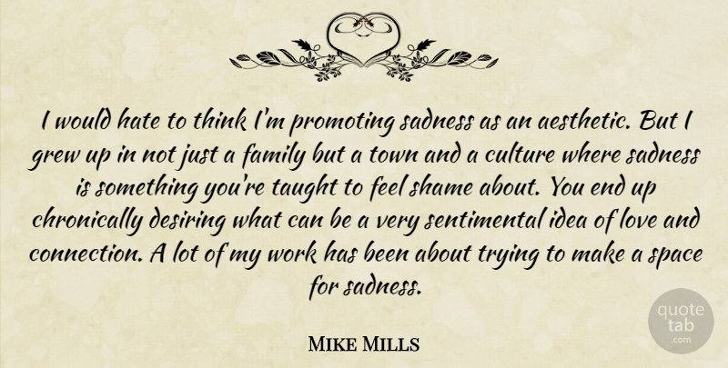 Mike Mills Quote About Hate, Sadness, Thinking: I Would Hate To Think...