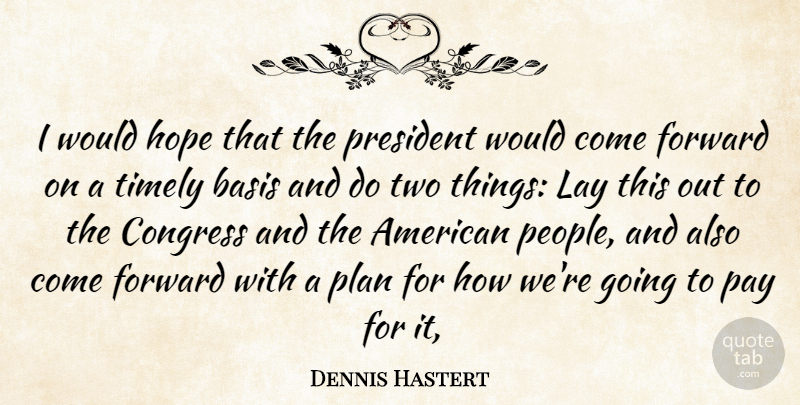 Dennis Hastert Quote About Basis, Congress, Forward, Hope, Lay: I Would Hope That The...