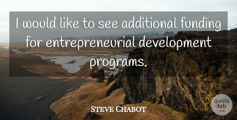 Steve Chabot Quote About Development, Entrepreneurial, Program: I Would Like To See...