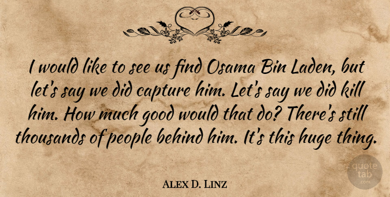 Alex D. Linz Quote About Bin, Good, Huge, People, Thousands: I Would Like To See...