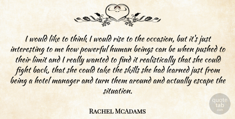 Rachel McAdams Quote About Beings, Escape, Fight, Hotel, Human: I Would Like To Think...
