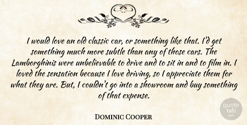 Dominic Cooper Quote About Car, Appreciate, Driving: I Would Love An Old...