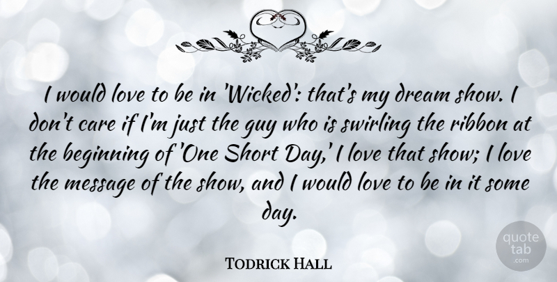 Todrick Hall Quote About Care, Dream, Guy, Love, Message: I Would Love To Be...