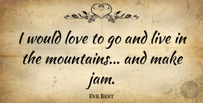 Eve Best Quote About Mountain, Jam: I Would Love To Go...