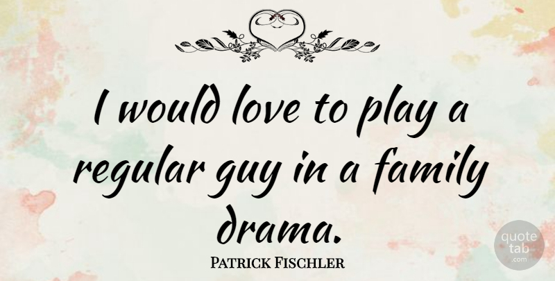 Patrick Fischler Quote About Family, Guy, Love, Regular: I Would Love To Play...