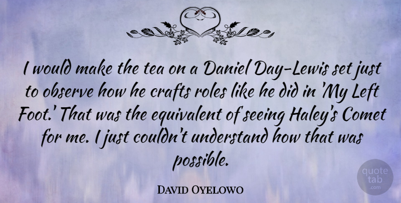David Oyelowo Quote About Feet, Tea, Crafts: I Would Make The Tea...