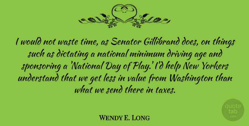 Wendy E. Long Quote About Age, Driving, Less, Minimum, National: I Would Not Waste Time...