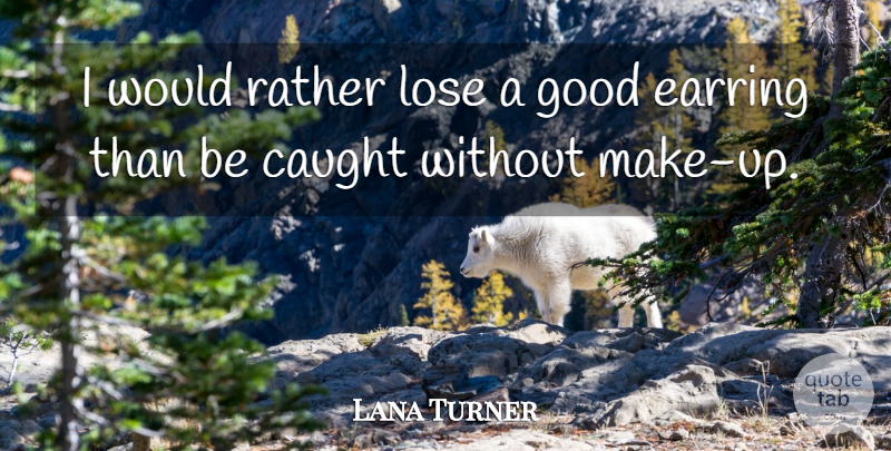 Lana Turner Quote About Caught, Loses, Earrings: I Would Rather Lose A...