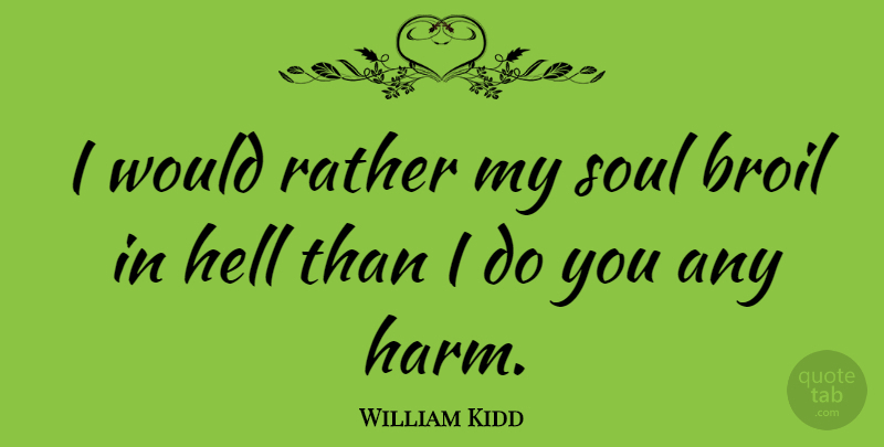 William Kidd Quote About Soul, Hell, Harm: I Would Rather My Soul...
