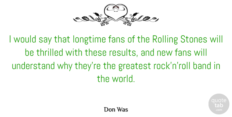 Don Was Quote About Fans, Longtime, Rolling, Stones, Thrilled: I Would Say That Longtime...