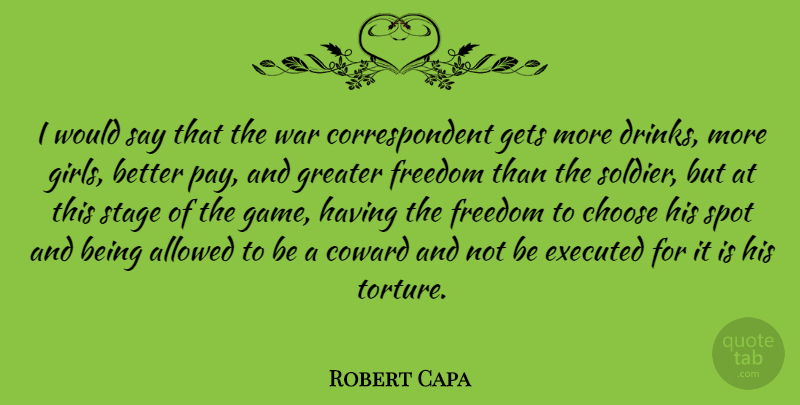 Robert Capa Quote About Allowed, Choose, Coward, Freedom, Gets: I Would Say That The...