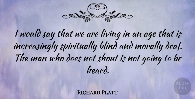 Richard Platt Quote About Age, Man, Morally, Shout: I Would Say That We...