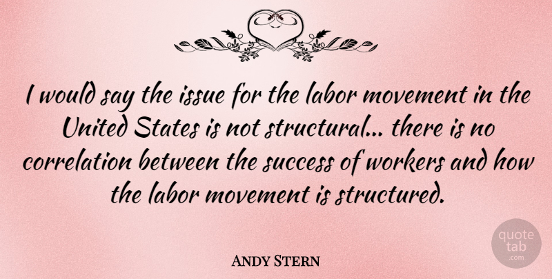 Andy Stern Quote About Issues, Movement, United States: I Would Say The Issue...