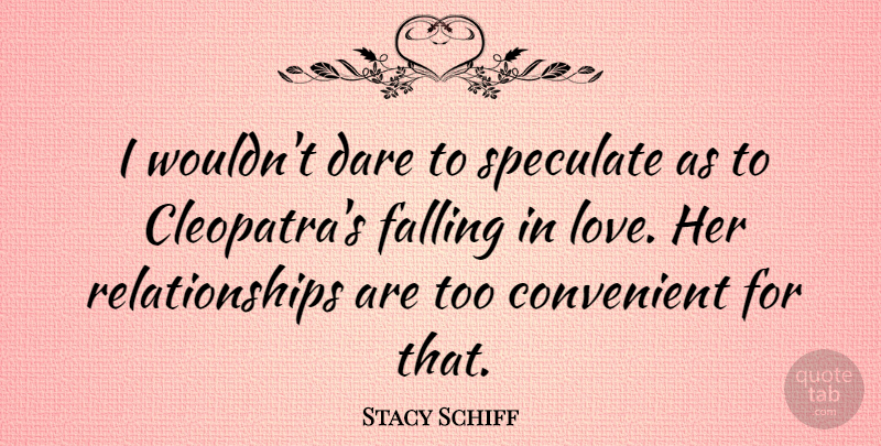 Stacy Schiff Quote About Convenient, Love, Relationships, Speculate: I Wouldnt Dare To Speculate...