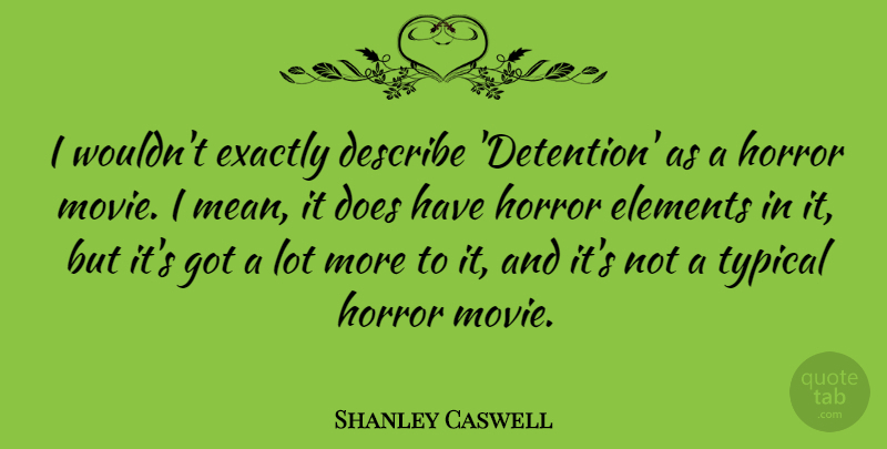 Shanley Caswell Quote About Mean, Elements, Typical: I Wouldnt Exactly Describe Detention...