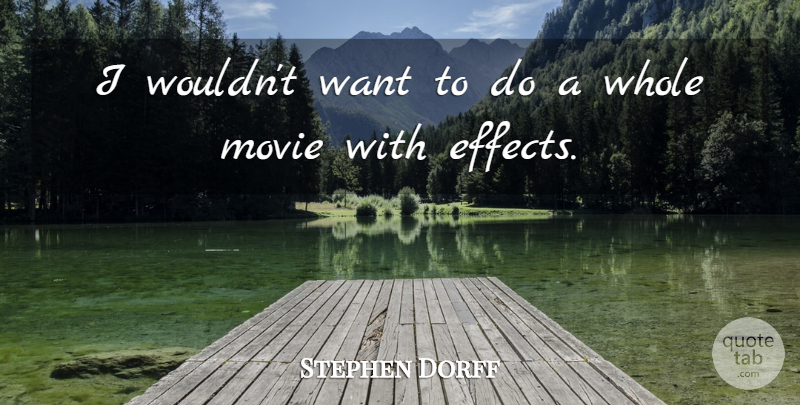 Stephen Dorff Quote About Want, Effects, Whole: I Wouldnt Want To Do...