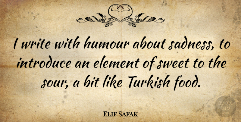 Elif Safak Quote About Bit, Element, Food, Humour, Introduce: I Write With Humour About...