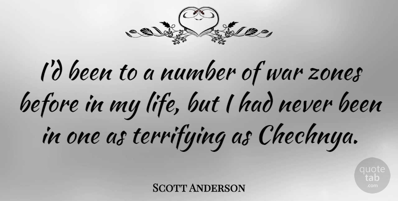 Scott Anderson Quote About Life, Terrifying, War, Zones: Id Been To A Number...