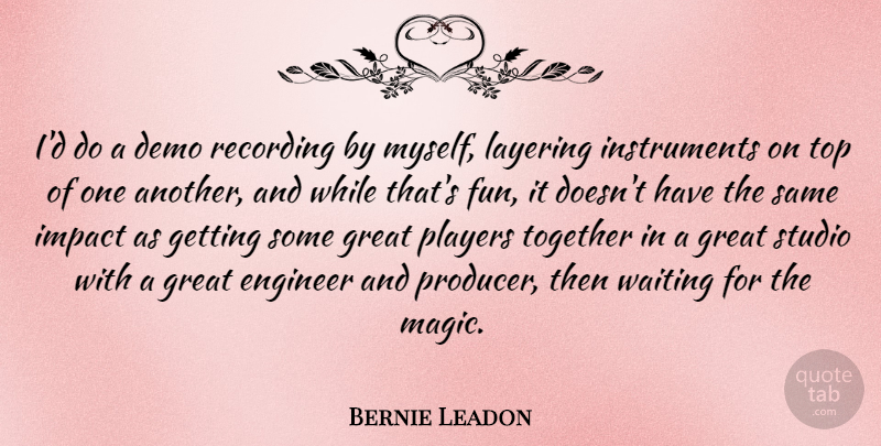 Bernie Leadon Quote About Demo, Engineer, Great, Impact, Players: Id Do A Demo Recording...
