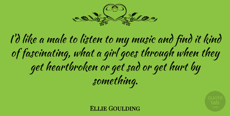 Ellie Goulding Quote About Girl, Goes, Listen, Male, Music: Id Like A Male To...