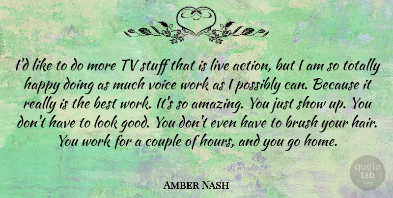 Amber Nash Quote About Best, Brush, Couple, Happy, Home: Id Like To Do More...