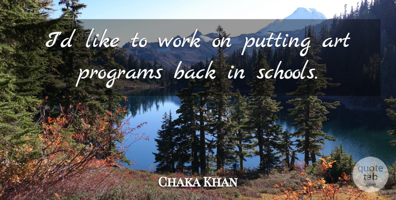 Chaka Khan Quote About Art, School, Program: Id Like To Work On...