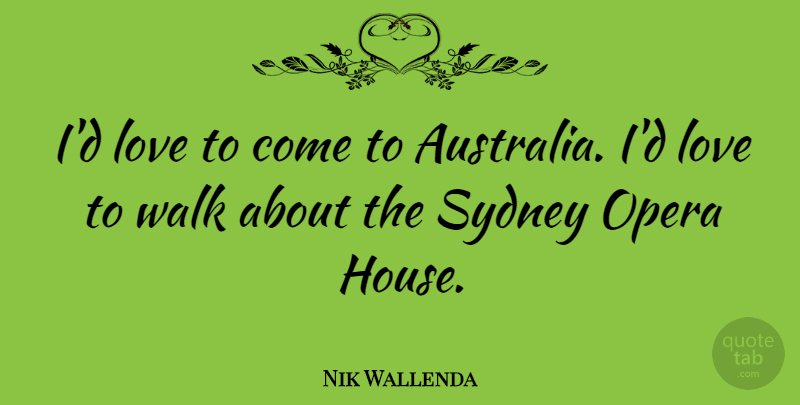 Nik Wallenda Quote About Australia, House, Opera: Id Love To Come To...