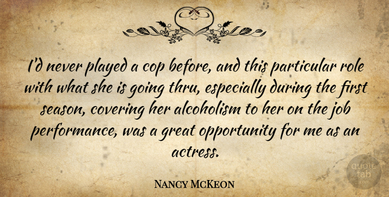 Nancy McKeon Quote About Cop, Covering, Great, Job, Opportunity: Id Never Played A Cop...