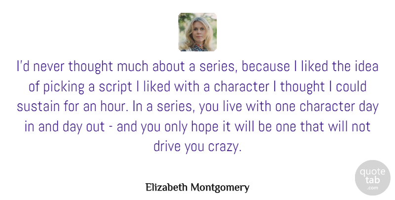 Elizabeth Montgomery Quote About Drive, Hope, Liked, Picking, Script: Id Never Thought Much About...