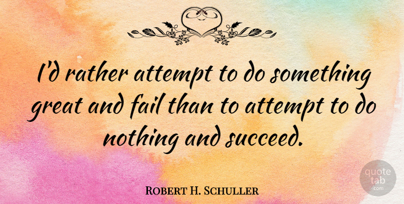 Robert H. Schuller Quote About Motivational, Success, Encouragement: Id Rather Attempt To Do...